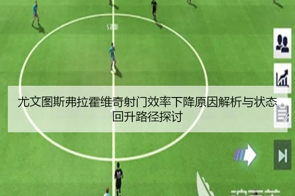 尤文图斯弗拉霍维奇射门效率下降原因解析与状态回升路径探讨（kaiyun）