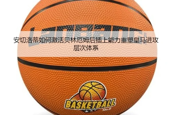 安切洛蒂如何激活贝林厄姆后插上能力重塑皇马进攻层次体系