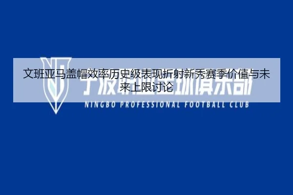 文班亚马盖帽效率历史级表现折射新秀赛季价值与未来上限讨论（kaiyun）