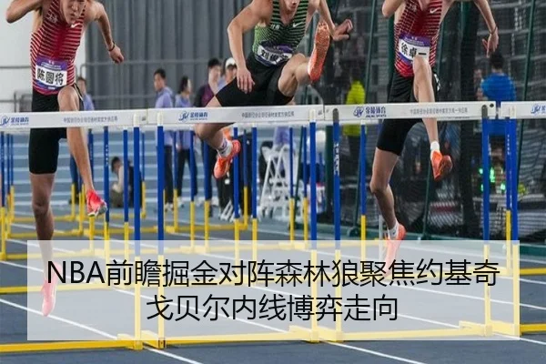 NBA前瞻掘金对阵森林狼聚焦约基奇戈贝尔内线博弈走向 - kaiyun